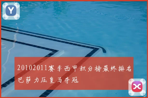 20102011赛季西甲积分榜最终排名巴萨力压皇马夺冠