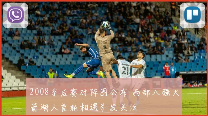 2008季后赛对阵图公布 西部八强火箭湖人首轮相遇引发关注