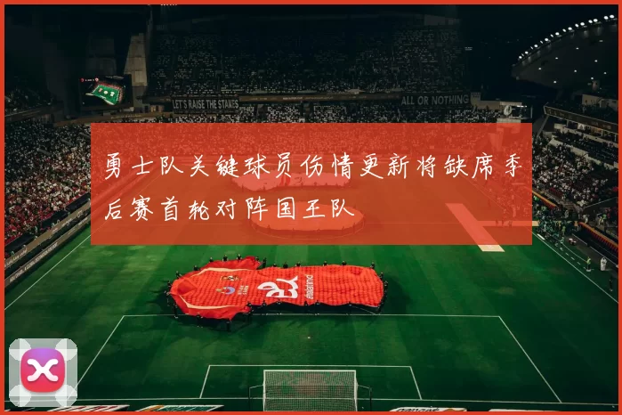 勇士队关键球员伤情更新将缺席季后赛首轮对阵国王队