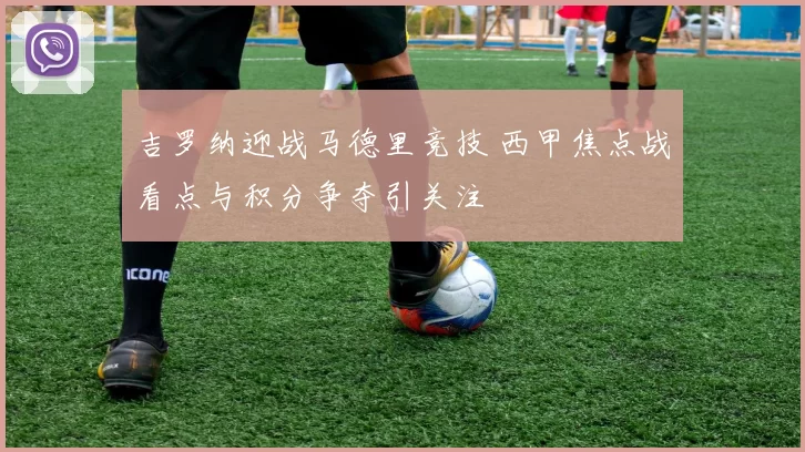 吉罗纳迎战马德里竞技 西甲焦点战看点与积分争夺引关注