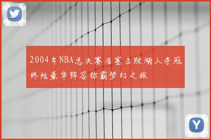 2004年NBA总决赛活塞击败湖人夺冠终结豪华阵容称霸梦幻之旅