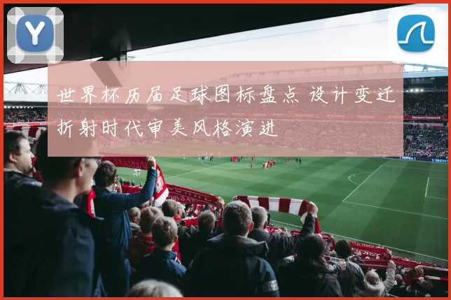 世界杯历届足球图标盘点 设计变迁折射时代审美风格演进