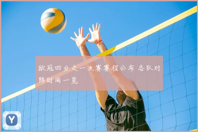欧冠四分之一决赛赛程公布 各队对阵时间一览