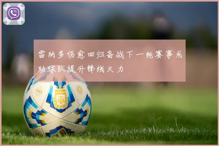 雷纳多伤愈回归备战下一轮赛事或助球队提升锋线火力