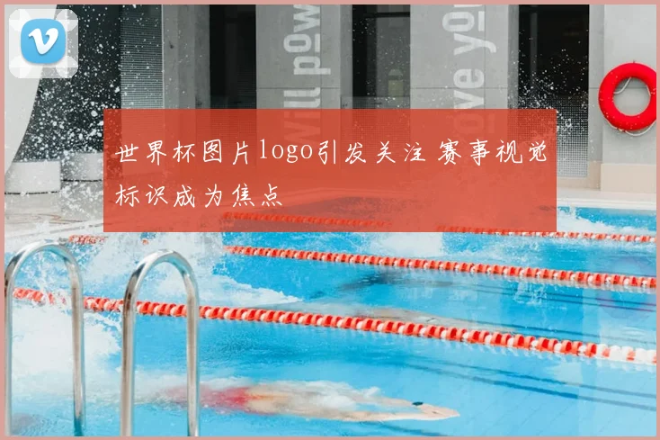 世界杯图片logo引发关注 赛事视觉标识成为焦点