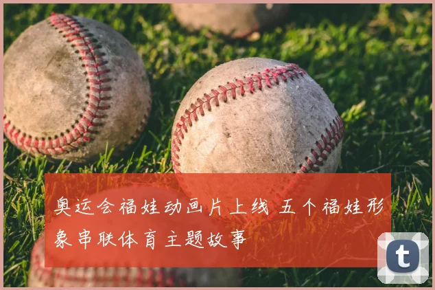奥运会福娃动画片上线 五个福娃形象串联体育主题故事
