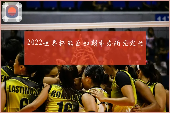2022世界杯能否如期举办尚无定论